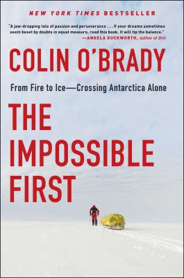 The impossible first : from fire to ice--crossing Antarctica alone /