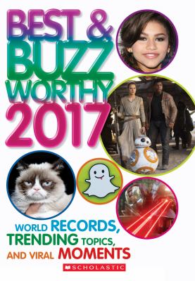Best & buzzworthy 2017 : world records, trending topics, and viral moments /