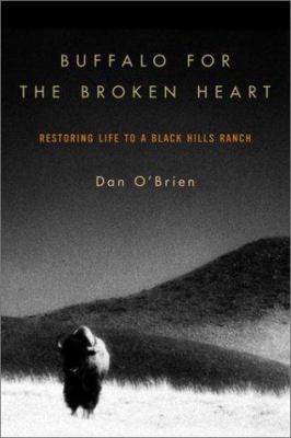 Buffalo for the Broken Heart : restoring life to a Black Hills ranch /