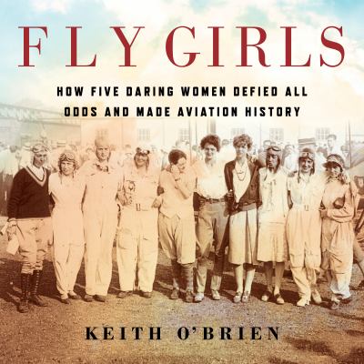 Fly girls [compact disc, unabridged] : how five daring women defied all odds and made aviation history /