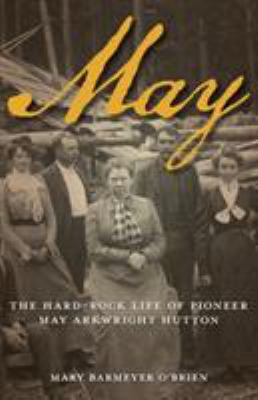 May : the hard-rock life of pioneer May Arkwright Hutton /