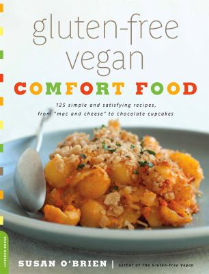 Gluten-free vegan comfort food : 125 simple and satisfying recipes, from "mac and cheese" to chocolate cupcakes /