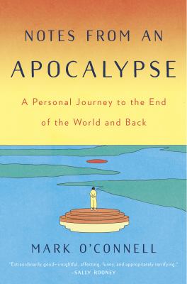 Notes from an apocalypse : a personal journey to the end of the world and back /