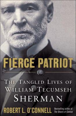 Fierce patriot : the tangled lives of William Tecumseh Sherman /