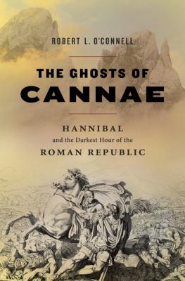 The ghosts of Cannae : Hannibal and the darkest hour of the Roman republic /