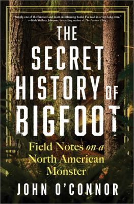 The secret history of Bigfoot : field notes on a North American monster /