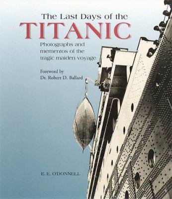 The last days of the Titanic : photographs and mementos of the tragic maiden voyage /