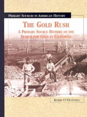 The gold rush : a primary source history of the search for gold in California /