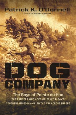 Dog Company : the boys of Pointe Du Hoc--the Rangers who accomplished D-Day's toughest mission and led the way across Europe /