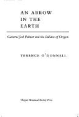 An arrow in the earth : General Joel Palmer and the Indians of Oregon /