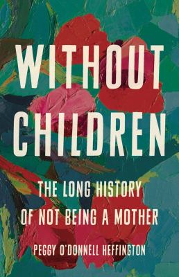 Without children : the long history of not being a mother /