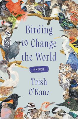 Birding to change the world : a memoir /