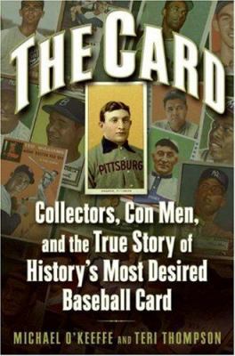 The card : collectors, con men, and the true story of history's most desired baseball card /