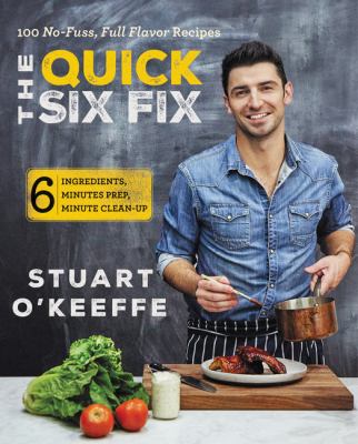 The quick six fix : 100 no-fuss, full flavor recipes : 6 ingredients, 6 minutes prep, 6 minutes clean-up /