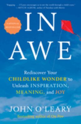 In awe : rediscover your childlike wonder to unleash inspiration, meaning, and joy /