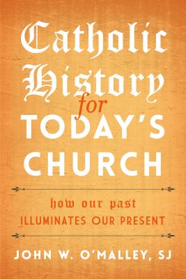 Catholic history for today's church : how our past illuminates our present /