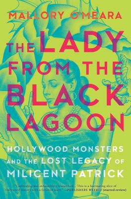 The lady from the black lagoon : Hollywood monsters and the lost legacy of Milicent Patrick /