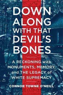 Down along with that devil's bones : a reckoning with monuments, memory, and the legacy of white supremacy /