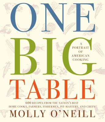 One big table : a portrait of American cooking 600 recipes from the nation's best home cooks, farmers, fishermen, pit-masters, and chefs /