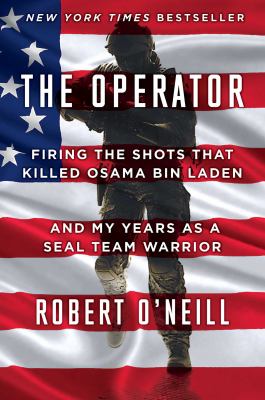 The operator : firing the shots that killed Osama bin Laden and my years as a SEAL Team warrior /