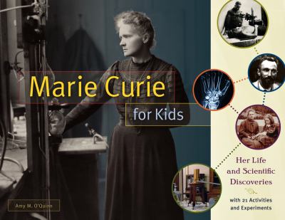 Marie Curie for kids : her life and scientific discoveries, with 21 activities and experiments /
