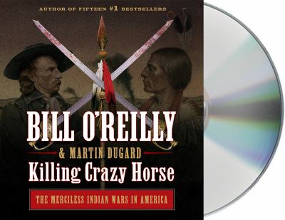 Killing Crazy Horse [compact disc, unabridged] : the merciless Indian wars in America /
