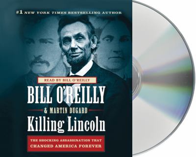 Killing Lincoln [compact disc, unabridged] : the shocking assassination that changed America forever /