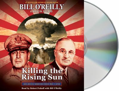 Killing the rising sun [compact disc, unabridged] : how America vanquished World War II Japan /