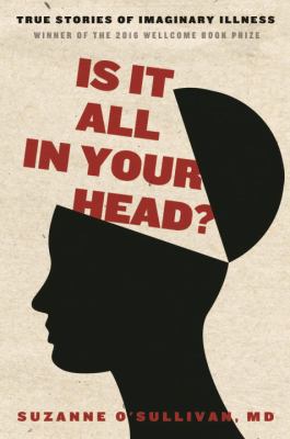 Is it all in your head? : true stories of imaginary illness /