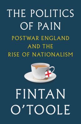 The politics of pain : postwar England and the rise of nationalism /