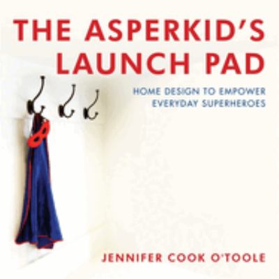 The Asperkid's launch pad : home design to empower everyday superheroes /