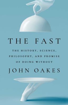 The fast : the history, science, philosophy, and promise of doing without /