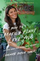How to make a plant love you : cultivate green space in your home and heart /