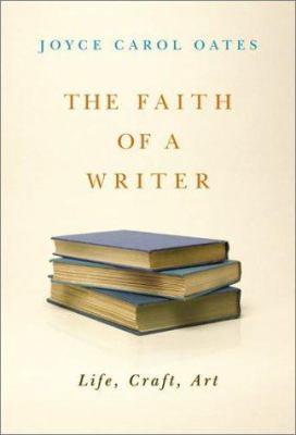 The faith of a writer : life, craft, art /