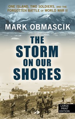 The storm on our shores : [large type] one island, two soldiers, and the forgotten battle of World War II /