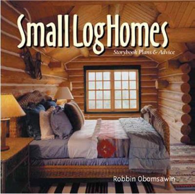 Small log homes : storybook plans & advice /
