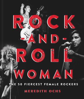 Rock-and-roll woman : the 50 fiercest female rockers /