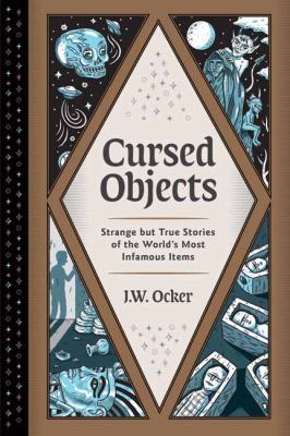 Cursed objects : strange but true stories of the world's most infamous items /