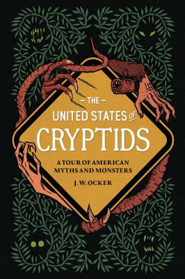 The United States of cryptids : a tour of American myths and monsters /