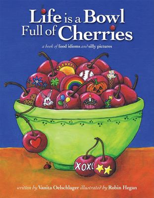 Life is a bowl full of cherries : a book of food idioms and silly pictures /