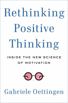 Rethinking positive thinking : inside the new science of motivation /