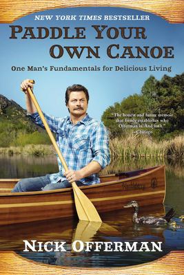 Paddle your own canoe : one man's fundamentals for delicious living /