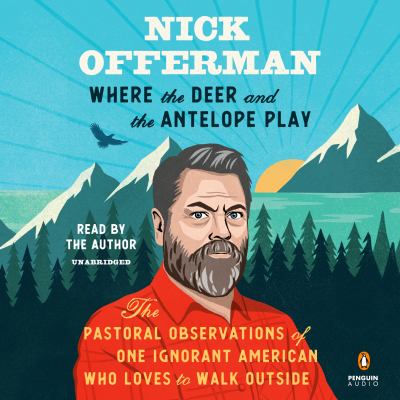 Where the deer and the antelope play [compact disc, unabridged] : the pastoral observations of one ignorant American who loves to walk outside /