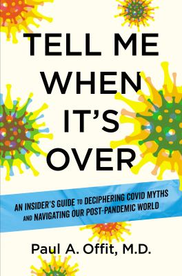 Tell me when it's over : an insider's guide to deciphering COVID myths and navigating our post-pandemic world /