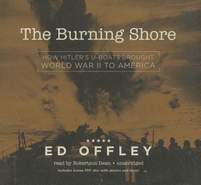 The burning shore [compact disc, unabridged] : how Hitler's U-boats brought World War II to America /