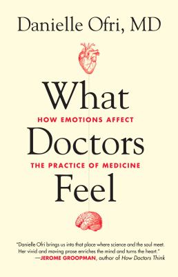 What doctors feel : how emotions affect the practice of medicine /