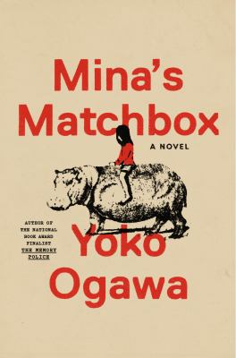 Mina's matchbox : a novel / Yoko Ogawa ; translated from the Japanese by Stephen B. Snyder.