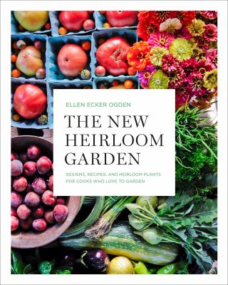 The new heirloom garden : designs, recipes and heirloom plants for cooks who love to garden /