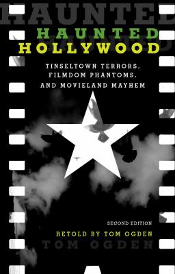 Haunted Hollywood : tinseltown terrors, filmdom phantoms, and movieland mayhem /