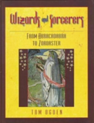 Wizards and sorcerers : from abracadabra to Zoroaster /